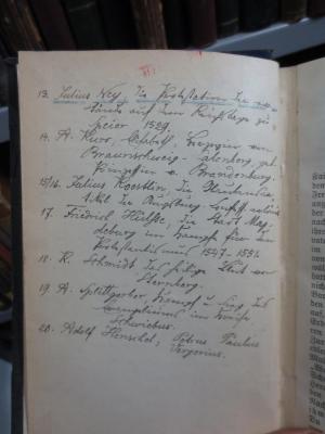 I 7581 2-20, 2. Ex. (3;13=3.Ex.): Die Entstehung der Augsburgischen Confession (1888);G45II / 1282 (Jacobi, [?]), Von Hand: Notiz; '13. Julius Ney, Die Protestation der ev. Stände auf dem Reichstage zu Speier 1529.
14. A. Kurs, Elisabeth, Herzogin von Braunschweig - Calenberg, geb. Prinzessin v. Brandenburg. (...)
20. Adolf Henschel, Petrus Paulus Vergerius.'. 