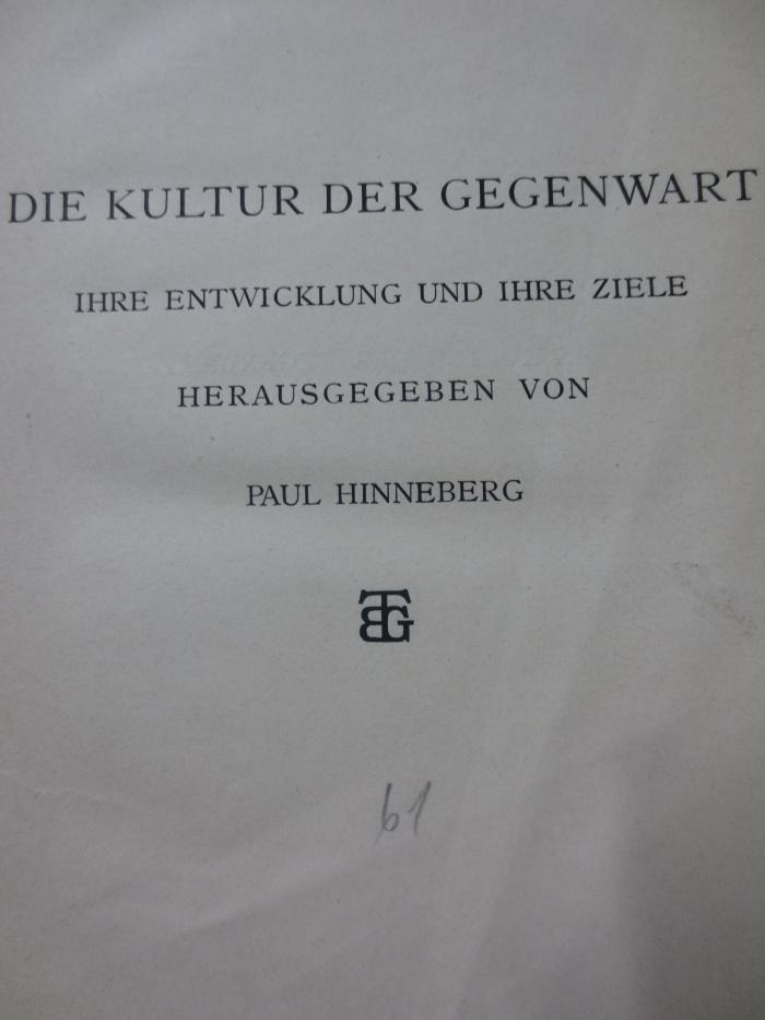 I 5713 1,5, 4. Ex.: Die Kultur der Gegenwart. Teil I. Abteilung V. : ihre Entwicklung und ihre Ziele. (1909);G45II / 928 (unbekannt), Von Hand: Notiz; '61'. 
