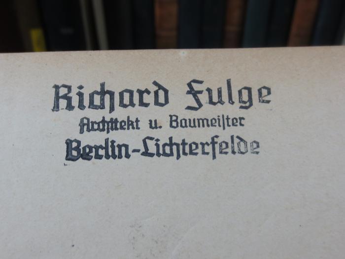 I 19720 b, 2. Ex.: Hundert Jahre Berliner Humor : Ein heiteres Stück Kulturgeschichte (1923);G45II / 2525 (Fulge, Richard), Stempel: Name, Ortsangabe; 'Richard Fulge
Architekt u. Baumeister
Berlin-Lichterfelde'. 