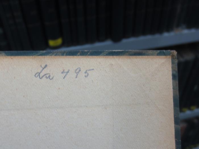 IV 6 2. Ex.: Bibliographie méthodique et raisonnée des beaux-arts : esthétique et histoire de l'art, architecture, sculpture, peinture, gravure, arts industriels, etc., etc. : accompagnée de tables alphabétiques et analytices ; publiée sous les auspices au ministre de l'instruction publique, des cultes et des beaux-arts ; en 4 livraisions (1874);G45II / 2303 (unbekannt), Von Hand: Signatur, Nummer; 'La 495'. 