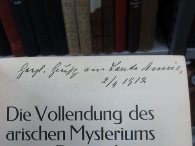 IV 13581 2. Ex.: Die Vollendung des arischen Mysteriums in Bayreuth (1911);G45II / 931 (Annie, Lanto ), Von Hand: Name, Datum, Widmung; 'Herzl. Gruß von [am?] Lanto Annie 2.4.1912'. 