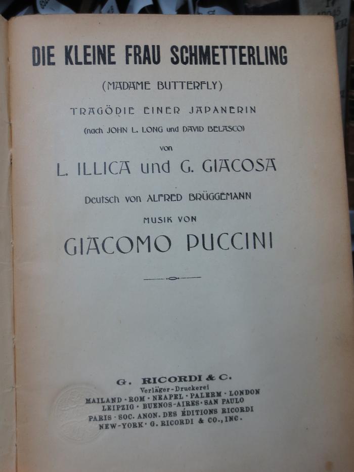 IV 15614 3. Ex.: Die kleine Frau Schmetterling (Madame Butterfly) : Tragödie einer Japanerin (nach John L. Long u. David Belasco) / v. L. Illica ; G. Giacosa. Dt. v. Alfred Brüggemann. Musik v. Giacomo Puccini  (1907)