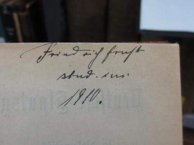 VI 354 e, 1: Die Verfassungen des Norddeutschen Bundes vom 17. April 1867 und des Deutschen Reichs vom 16. April 1871 (1909);G45II / 1350 (Ernst, Friedrich ), Von Hand: Name, Autogramm, Datum; 'Friedrich Ernst
stud.jur
1910'. 