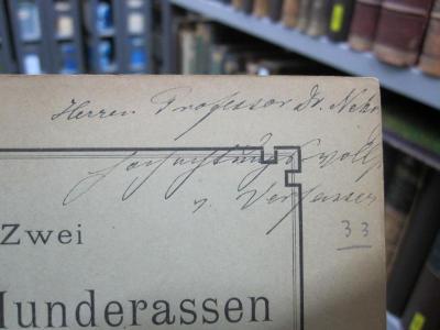Kg 1618: Zwei grosse Hunderassen aus der Steinzeit der Pfahlbauten : Separat-Abdruck aus den Mitteilungen der Naturforschenden Gesellschaft in Bern (1893);G46 / 1732 (unbekannt), Von Hand: Nummer; '33'. ;G46 / 1732 (Nehring, Alfred (1845 - 1904);Studer, Theophil), Von Hand: Name, Widmung; 'Herren Professor Dr. Nehr[...]
hochachtungsvolls[...]
v. Verfasser'. 