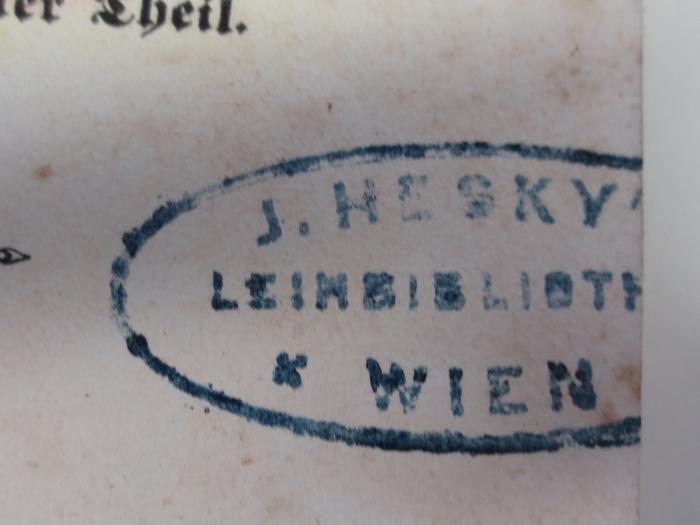  Gedichte, erster Theil (1841);- (J. Hesky's Leihbibliothek), Stempel: Name, Ortsangabe; 'J. Hesky'[s]
Leihbiblioth[ek]
*Wien[*]'. 