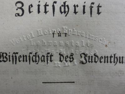  Zeitschrift für die Wissenschaft des Judenthums (1823);- (Veitel-Heine-Ephraim'sche Lehranstalt (Berlin)), Prägung: Name, Ortsangabe, Berufsangabe/Titel/Branche; 'Veitel Heine Ephraimsche Lehranstalt
Beth-Ha-Midrasch
Berlin'.  (Prototyp)