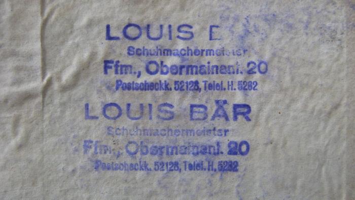 - (Bär, Louis), Stempel: -; 'Louis Bär
Schuhmachermeister
Ffm., Obermainanl. 20
Postscheckk. 52128, Telef. H. 5262'. 