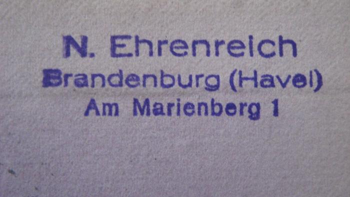 - (Ehrenreich, N.), Stempel: -; 'N. Ehrenreich
Brandenburg (Havel)
Am Marienberg 1'. 