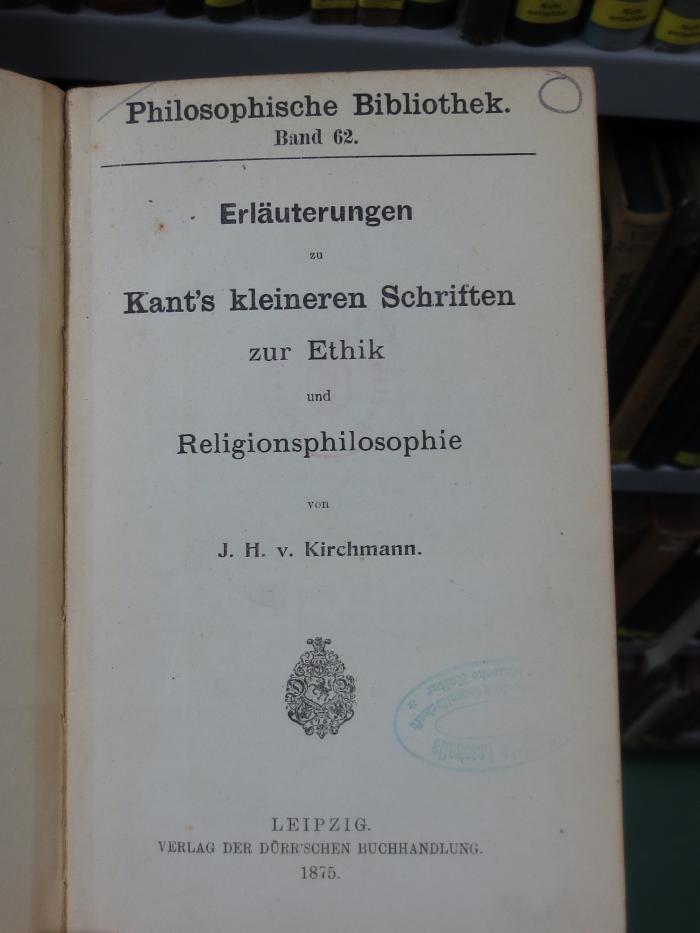 VIII 2373 2. Ex.: Erläuterungen zu Kant's kleineren Schriften zur Ethik und Religionsphilosophie (1875)