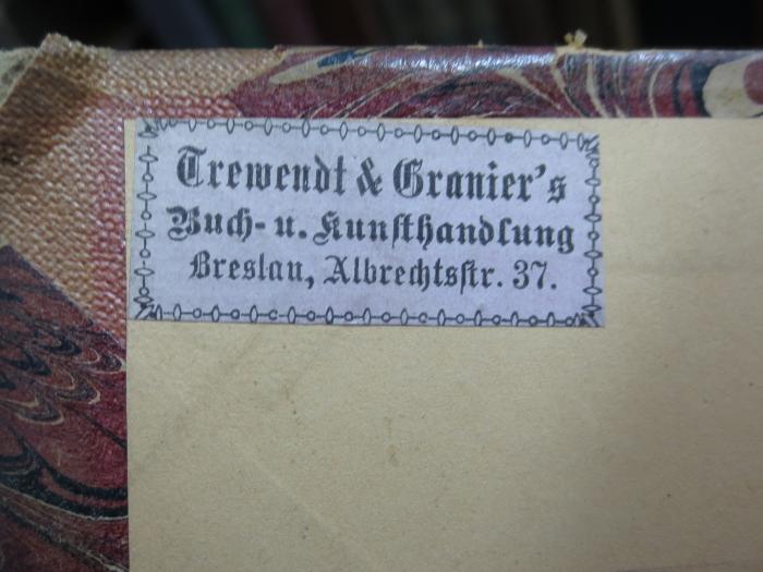 X 658: Werden und Vergehen : Eine Entwicklungsgeschichte des Naturganzen in gemeinverständlicher Fassung (1876);G45II / 2488 (Trewendt &amp; Granier's (Breslau)), Etikett: Name, Buchhändler, Ortsangabe; 'Trewendt &amp; Granier's Buch- u. Kunsthandlung
Breslau, Albrechtstr. 37'. 