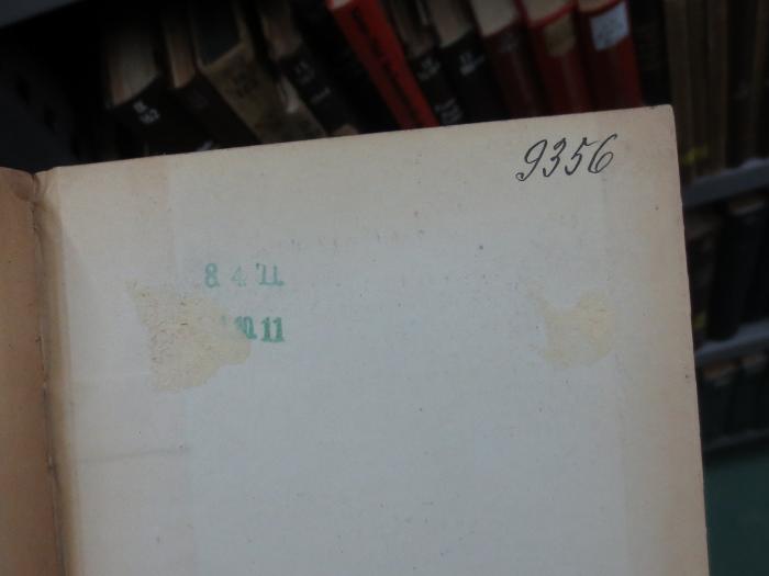 VIII 4082 2. Ex.: Erläuterungen zu Kant's Schriften zur Naturphilosophie (1877);G45II / 1081 (unbekannt), Stempel: Datum, Datum; '8.4.11
[?].10.11
'. ;G45II / 1081 (unbekannt), Von Hand: -, Nummer; '9356'. 