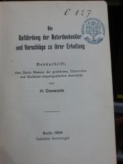 X 961 a, 2. Ex.: Die Gefährdung der Naturdenkmäler und Vorschläge zu ihrer Erhaltung : Denkschrift, dem Herrn Minister der geistlichen, Unterreichts- und Medizinal-Angelegenheiten überreicht (1904)