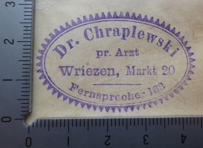 X 7107 f: Die Krankheiten des Ohres und deren Behandlung (1897);G45II / 1532 (Chraplewski, Willi Feibusch), Stempel: Name, Ortsangabe; 'Dr. Chraplewski
pr. Arzt
Wriezen, Markt 20
Fernsprecher 160'. 