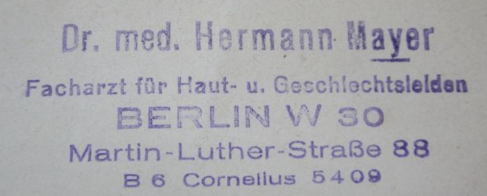 G45 / 1645 (Mayer, Hermann), Stempel: Name, Ortsangabe; 'Dr. med. Hermann Mayer
Facharzt für Haut- u. Geschlechtsleiden
Berlin W 30
Martin-Luther-Straße 88
B 6 Cornelius 5409'.  (Prototyp);Kh 534: Paul Ehrlich : eine Darstellung seines wissenschaftlichen Wirkens : Festschrift zum 60. Geburtstage des Forschers (14. März 1914) (1914)