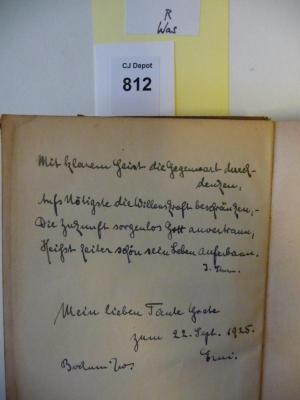 - ([?], Erni;[?], Grete), Von Hand: Ortsangabe, Name, Datum, Widmung; 'Mit klarem Geist die Gegenwart durchdenken,
Aufs Nötigste die Willenskraft beschränken,
Die Zukunft sorglos Gott anvertraun,
Heißt heiter schön sein Leben auferbaun.
I. Sturm
Mein lieben Tante Grete zum 22. Sept. 1925
Bochum W. Erni'. 