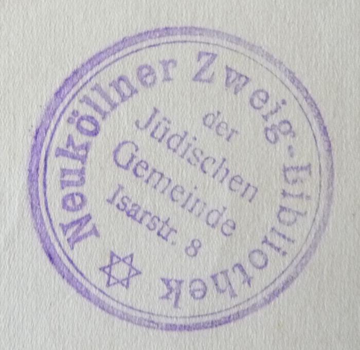 - (Neuköllner Zweig-Bibliothek der Jüdischen Gemeinde), Stempel: ; 'Neuköllner Zweig-Bibliothek der Jüdischen Gemeinde 
Isarstr. 8'.  (Prototyp)