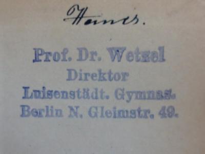 - (Wetzel, Paul), Stempel: Name, Ortsangabe, Berufsangabe/Titel/Branche; 'Prof. Dr. Wetzel
Direktor
Luisenstädt. Gymnas.
Berlin N. Gleimstr. 49.'.  (Prototyp)