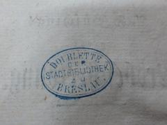 - (Stadtbibliothek zu Breslau), Stempel: Ortsangabe, Name, Besitzwechsel: Doublette; 'Doublette der Stadtbibliothek zu Breslau'.  (Prototyp)