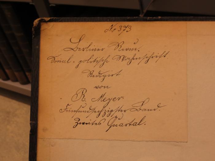 XIV 17149 65, 1871; 66, 1871: Berliner Revue : social-politische Wochenschrift. Bd. 65 (2. Quartal), Bd. 66 (3. Quartal) (1871);G46II / 43 (unbekannt), Von Hand: Notiz; 'No 373 Berliner Revue. Social-politische Wochenschrift. Redigiert von R. Meyer. Fünfundsechzigster Band. Zweites Quartal.'. 