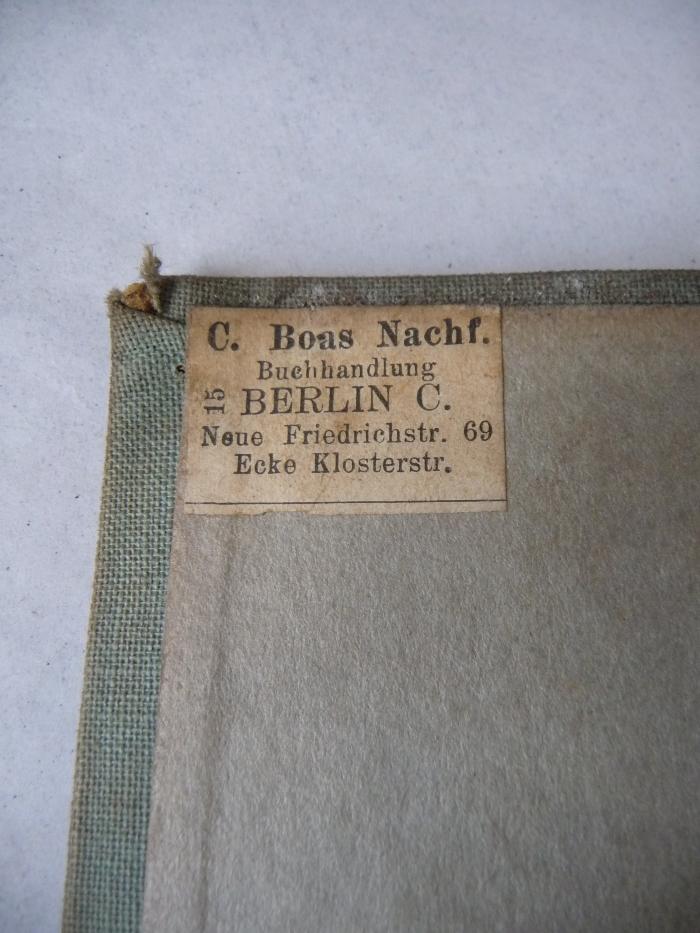 - (York-Steiner, Heinrich), Etikett: Buchhändler; 'C. Boas Nachf. Buchhandlung, Berlin C. 
Neue Friedrichstr. 69, Ecke Klosterstr.'.  (Prototyp)