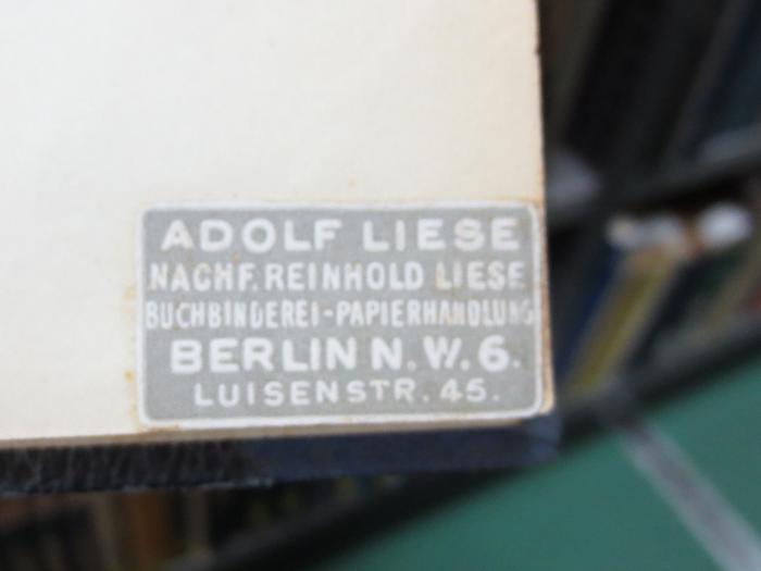 Az 543: Histoire de l'Asie (1929);G45II / 2196 (Buchbinderei-Papierhandlung Liese), Etikett: Name, Buchbinder, Ortsangabe; 'Adolf Liese
Nachf. Reinhold Liese
Buchbinderei-Papierhandlung
Berlin N. W. 6.
Luisenstr. 45.'. 