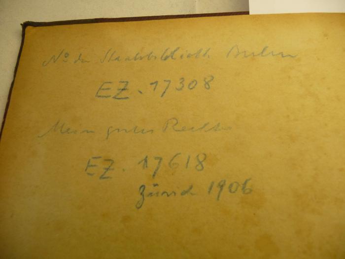 -, Von Hand: Notiz; 'No. der Staatsbibliothek Berlin
EZ. 17308
[...]
EZ. 17618
Zürich 1906'