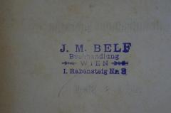 - (Belf, Joel Moses Buchhandlung), Stempel: Buchhändler, Ortsangabe; 'J.M. Belf
Buchhandlung
Wien
I. Rabensteig Nr. 2'. 