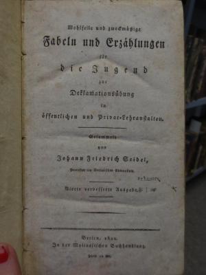 Ch  610 d: Wohlfeile und zweckmäßige Fabeln und Erzählungen für die Jugend zur Deklamationsübung in öffentlichen und Privat-Lehranstalten (1821);- (Schuster, Carl;Schuster, Rudolph), Stempel: Name; 'schuster'. 