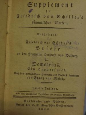 Cl  93 b: Supplement zu Friedrich von Schiller's sämmtlichen Werken :  Enthaltend: I. Friedrich von Schiller's Briefe an den Freihernn Heribert von Dalberg : II. Dementrius. Ein Trauerspiel Nach dem hinterlassenen Entwurfe des Dichters  (1824)