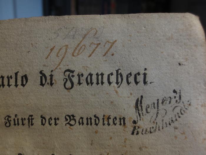 Cl  133 3: Carlo di Francheci : Fürst der Banditen im Teufelsthale: Dritter Theil (1805);- (unbekannt), Von Hand: Nummer; 'S7170'. ;- (unbekannt), Von Hand: Nummer; '19677.'. ;- (Meyer's Buchhandlung), Stempel: Buchhändler, Name; 'Meyer's Buchhandl.'.  (Prototyp)