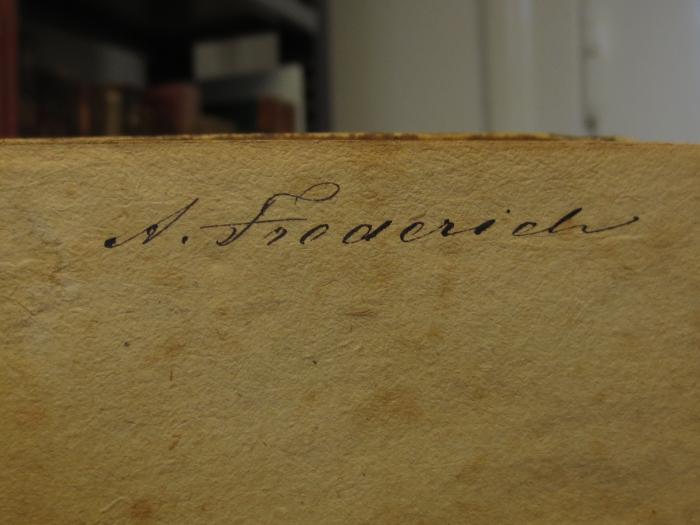 Cl 309 5, 2. Ex.: Goethe's Werke : Fünfter Band (1807);- (Friderich, A.), Von Hand: Autogramm, Name; 'A. Friderich'. 