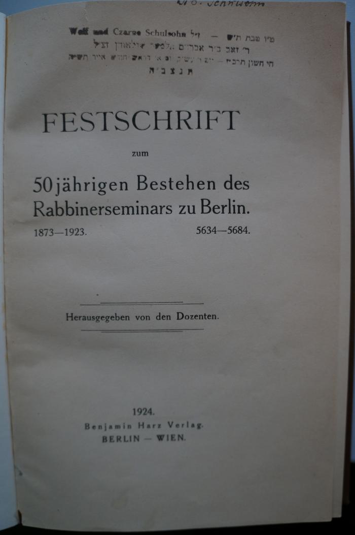 BD 1660 RAB : Festschrift zum 50jährigen Bestehen des Rabbinerseminars zu Berlin : 1873-1923. 5436-5684. (1924);- (Schulsohn, Wolf Abraham ;Schulsohn, Czarne ), Stempel: Name, Datum; 'Wolf und Czarne Schulsohn ט׳׳ו טבת ת׳׳ש - ז׳׳ל
ר׳ זאב ב׳׳ר אברהם אל[...] שולזאהן זצ׳׳ל
חי חשון תרכ׳׳ז - יום ו׳ עש׳׳ק יום א׳ דרא[..] חודש אייר תש׳׳ה
תנצב׳׳ה 

[15. Tewet 700 (29.12.1939)
8. Cheschvan 627 (17.10.1866)
Ijar 705 (April/ Mai 1945)]
'. 