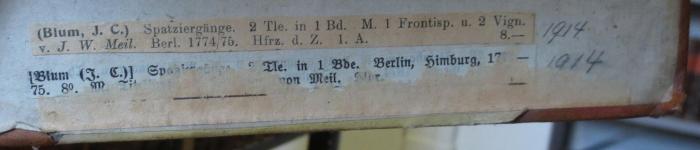 Cl 742 1.2: Spatziergänge : Erster Theil (1774);- (unbekannt), Papier: Datum, Notiz, Annotation; '(Blum, J. C.) Spatziergänge. 2 Tle in 1 Bd. M. 1 Frontisp. u. 2 Vign. v. J. W. Meil. Berl. 1774/75. Hfrz. d. Z. 1. A. 1914
[...]'. 