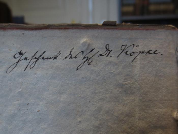 Cl 985 b: Hesperus, oder 45. Hundsposttage : Eine Biographie von Jean Paul : Erstes Heftlein (1798);- (unbekannt;Köpke, [?]), Von Hand: Name, Widmung, Berufsangabe/Titel/Branche, Name; 'Geschenk des [.] Dr. Köpke.'. 