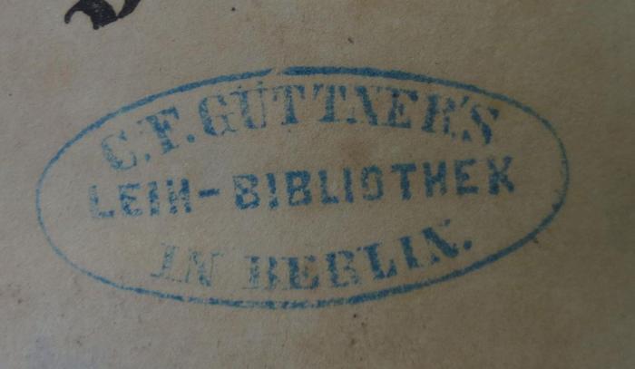 Cm 4238: Der Doppelgänger : Lustspiel in vier Aufzügen (1843);- (C. F. Güttner's Leihbibliothek (Berlin)), Stempel: Name, Ortsangabe, Berufsangabe/Titel/Branche, Buchhändler; 'C. F. Güttner's Leih-Bibliothek in Berlin.'.  (Prototyp)