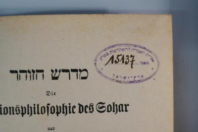 BD 4870 JOE : מדרש הזוהר = Die Religionsphilosophie des Sohar und ihr Verhältniß zur allgemeinen jüdischen Theologie. Zugleich eine kritische Beleuchtung der Franck'schen "Kabbala."

 (1918);- (Association of Advanced Studies in Science), Von Hand: Signatur; '15137'. ;- (Association of Advanced Studies in Science), Stempel: Ortsangabe, Name; 'ספרית האגודה להשתלמות במדע 
מספר
ארץ ישראל'. 