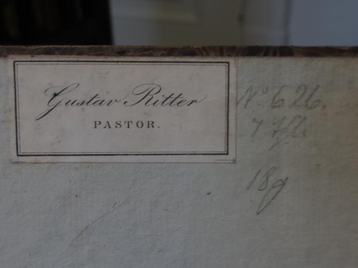 -, Von Hand: Nummer; 'No. 626.
7 [...]
18 g';Cn 267 1: M. Tullius Cicero's Sämmtliche Briefe : Erster Band (1808);- (Ritter, Gustav), Etikett: Name, Berufsangabe/Titel/Branche; 'Gustav Ritter
Pastor.'.  (Prototyp)