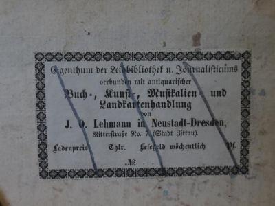 Cm 14019 4: Gedichte : von Aloy's Blumauer : Vierter Theil (1802);- (J. O. Lehmann (Dresden)), Etikett: Name, Ortsangabe, Buchhändler; 'Eigenthum der Leihbibliothek u. Journalisticums verbunden mit antiquarischer Buch-, Kunst-, Musikalien- und Landkartenhandlung von J. O. Lehmann in Neustadt-Dresden 
Ritterstraße No. 7 (Stadt Zittau)
Ladenpreis Thlr. Lesegeld wöchentlich Pf.
No....'. 