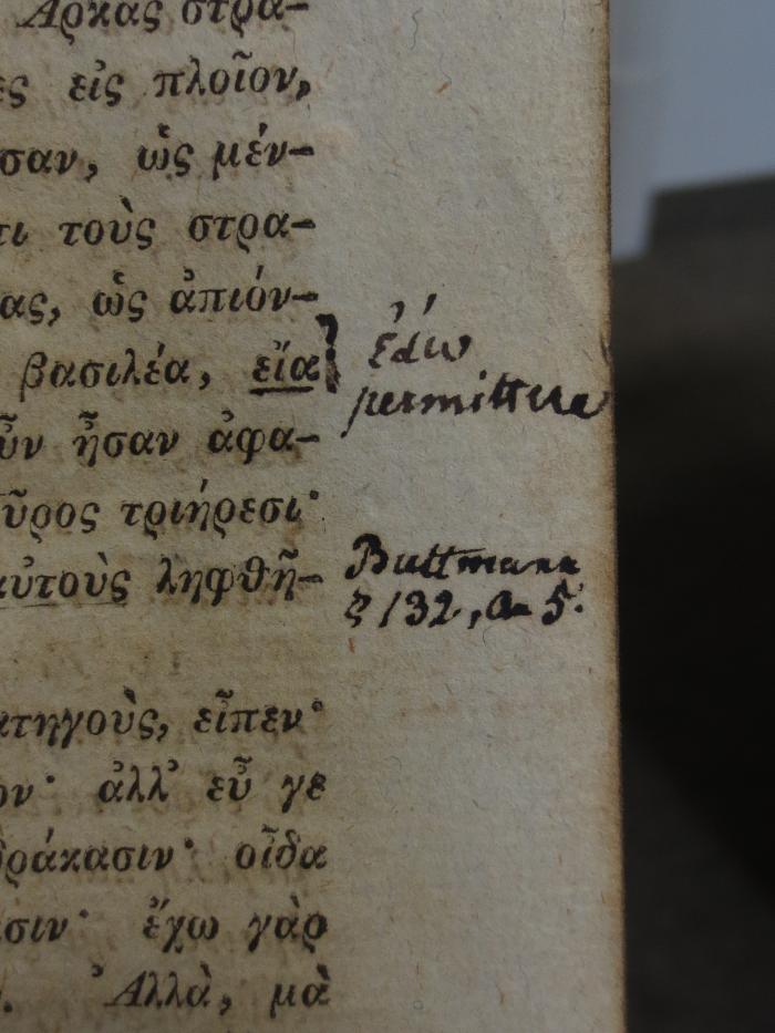 Cn 305: Xenophontis Anabaziz Kypoy : Xenophontis de cyri expeditione commentarii : Scholarum usui accomodati et indice graecitatis copioso instructi ([1811]);- (unbekannt), Von Hand: Annotation; 'Eia permittae

Buttmann S 132, a. 5'. 