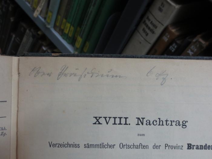 Bk 802 1891: Verzeichnis sämtlicher Ortschaften der Provinz Brandenburg (1891);G45II / 1562 (Königlich Preussisches Oberpräsidium;Oberpräsidium Charlottenburg), Von Hand: Name; 'Ober Präsidium 6 [?]z'. 