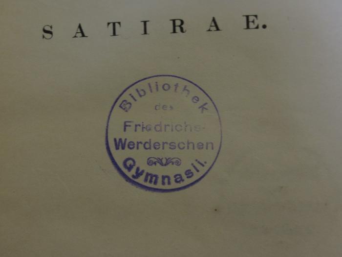 Cn 572: Q. Horatii Flacci Satirae (1863);- (Friedrichs-Werdersches Gymnasium (Berlin)), Stempel: Name, Berufsangabe/Titel/Branche; 'Bibliothek des Friedrichs-Werderschen Gymnasii.'.  (Prototyp)