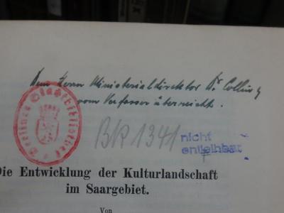 Bk 1341: Die Entwicklung der Kulturlandschaft im Saargebiet (1925);G45II / 2669 (Colling, Jakob Ferdinand;Schnur, Carl), Von Hand: Name, Widmung; 'Dem Herrn Ministerialdirektor Dr. Colling vom Verfasser überreicht.'. 