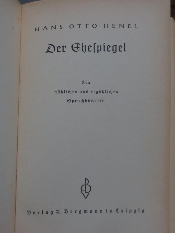 Ch 385 2. Ex.: Der Ehespiegel : ein nützliches und ergötzliches Spruchbüchlein ([o.a.])