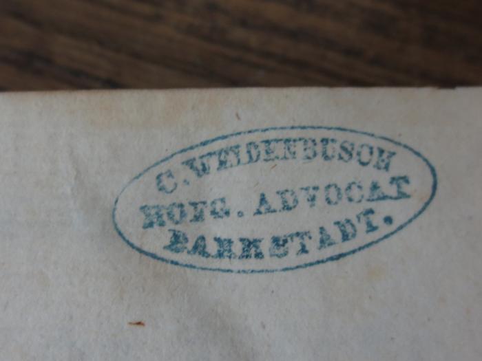 - (Weidenbusch, Carl Joseph), Stempel: Name, Ortsangabe, Berufsangabe/Titel/Branche; 'C. Weidenbusch
Hofg. Advocat
Darmstadt.'.  (Prototyp)
