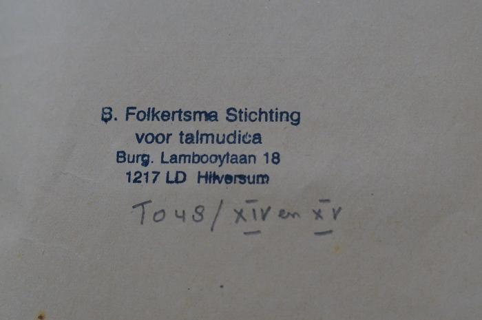 Asch1549 : התקופה : ספורים

 (1922);- (B. Folkertsma Stichting voor Talmudica), Stempel: Name, Ortsangabe, Signatur; 'B. Folkertsma Stichting
voor talmudica
Burg. Lambooylaan 18
1217 LD Hilversum
To 49/ XIV en XV'. 