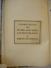 - (Lautenschläger, Alois Maria), Etikett: Exlibris; 'Vermächtnis des Dr. med. Alois Maria Lautenschläger
in Berlin-Grunewald'. 