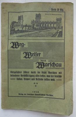  Wegweiser durch Warschau : Kurzgefaßter Führer durch die Stadt Warschau mit besonderer Berücksichtigung alles dessen, was der deutsche Soldat, Beamte und Reisende wissen muß (1916)