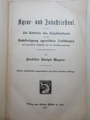 1 C 131&lt;2&gt; : Agrar- und Industriestaat : die Kehrseite des Industriestaats und die Rechtfertigung agrarischen Zollschutzes ; mit besonderer Rücksicht auf die Bevölkerungsfrage (1902)