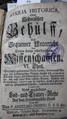  Avxilia Historica, Oder Historischer Behülff, Und Bequemer Unterricht Von denen erforderlichen Wissenschafften; VI. Theil: Von denen gesammten Niederlanden, denen nach Abgang des Habsburgischen Stamm-Hauses sich ereignenden Königlich- Ungar- und Böhmischen Successions-Angelegenheiten, wie auch derer Chur-Häuser Bayern, Sachsen und Brandenburg, Prætensionen an das Ertz-Hauß Oesterreich, und resp. Herzogthum Schlesien, ingleichen von Reichs-Vicariat &c. : Nebst angehängter Lob- und Trauer-Rede auf das Habsburgische Haus (1747)