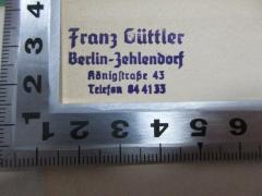 - (Güttler, Franz-Albrecht), Stempel: Name, Ortsangabe; 'Franz Güttler
Berlin-Zehlendorf
Königstraße 43
Telefon 84 41 33[?]'. 